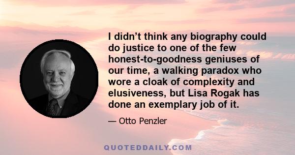 I didn’t think any biography could do justice to one of the few honest-to-goodness geniuses of our time, a walking paradox who wore a cloak of complexity and elusiveness, but Lisa Rogak has done an exemplary job of it.