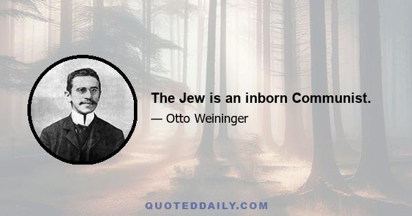 The Jew is an inborn Communist.