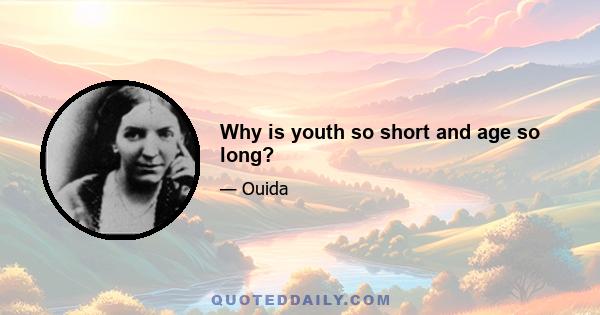 Why is youth so short and age so long?