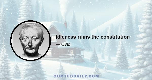 Idleness ruins the constitution