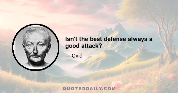 Isn't the best defense always a good attack?