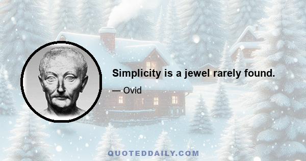 Simplicity is a jewel rarely found.