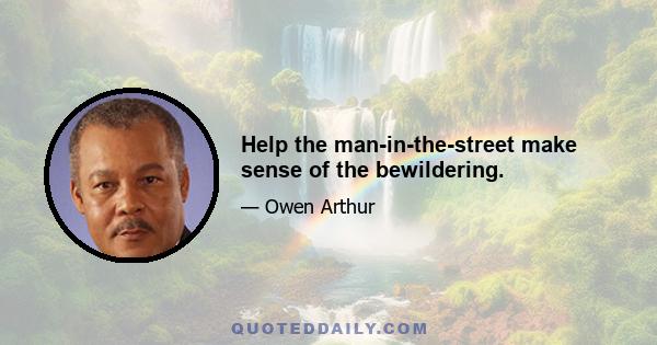 Help the man-in-the-street make sense of the bewildering.