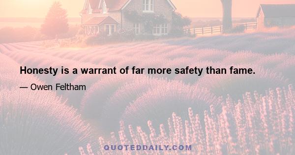 Honesty is a warrant of far more safety than fame.