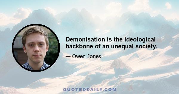 Demonisation is the ideological backbone of an unequal society.