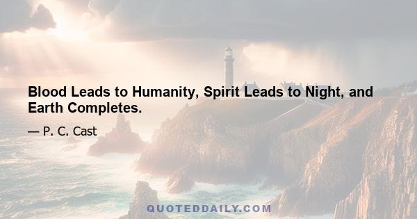 Blood Leads to Humanity, Spirit Leads to Night, and Earth Completes.