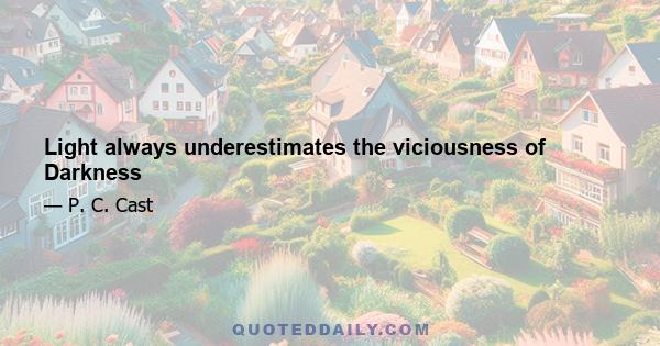 Light always underestimates the viciousness of Darkness