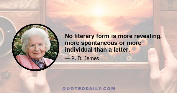 No literary form is more revealing, more spontaneous or more individual than a letter.