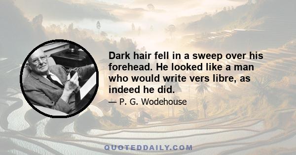 Dark hair fell in a sweep over his forehead. He looked like a man who would write vers libre, as indeed he did.