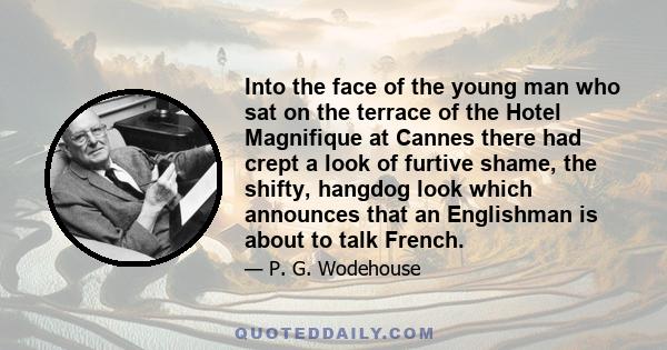 Into the face of the young man who sat on the terrace of the Hotel Magnifique at Cannes there had crept a look of furtive shame, the shifty, hangdog look which announces that an Englishman is about to talk French.