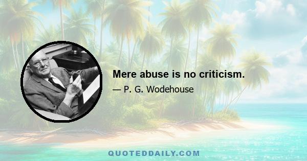 Mere abuse is no criticism.