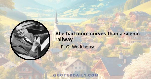 She had more curves than a scenic railway