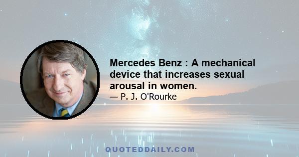 Mercedes Benz : A mechanical device that increases sexual arousal in women.