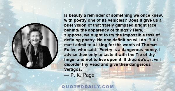 Is beauty a reminder of something we once knew, with poetry one of its vehicles? Does it give us a brief vision of that 'rarely glimpsed bright face behind/ the apparency of things'? Here, I suppose, we ought to try the 