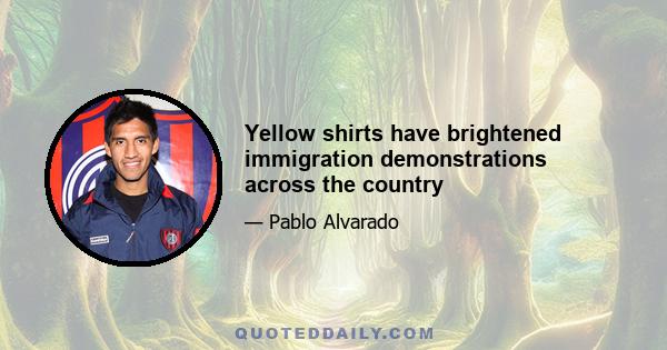 Yellow shirts have brightened immigration demonstrations across the country