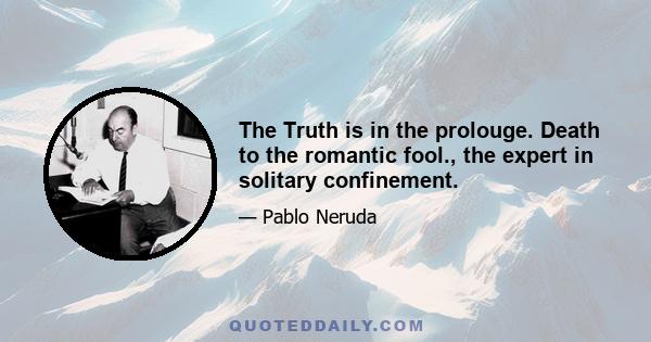 The Truth is in the prolouge. Death to the romantic fool., the expert in solitary confinement.