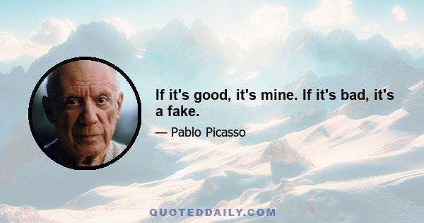 If it's good, it's mine. If it's bad, it's a fake.