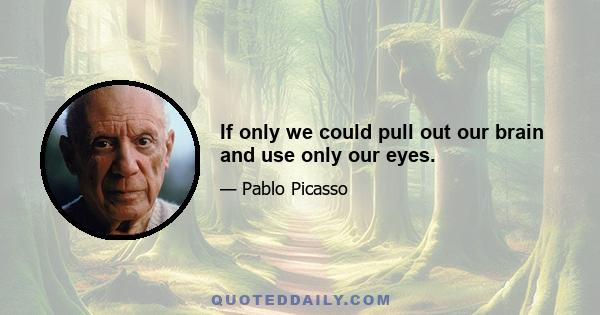 If only we could pull out our brain and use only our eyes.