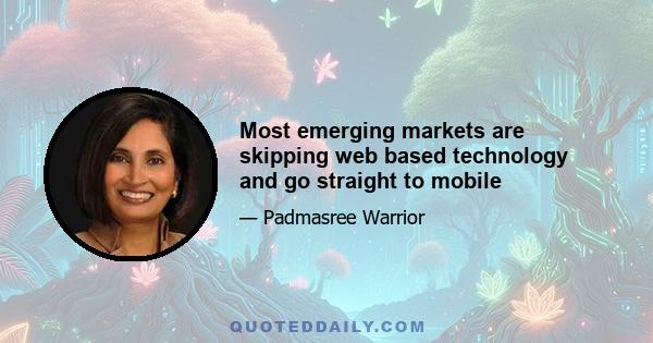 Most emerging markets are skipping web based technology and go straight to mobile