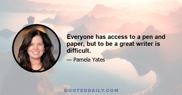 Everyone has access to a pen and paper, but to be a great writer is difficult.