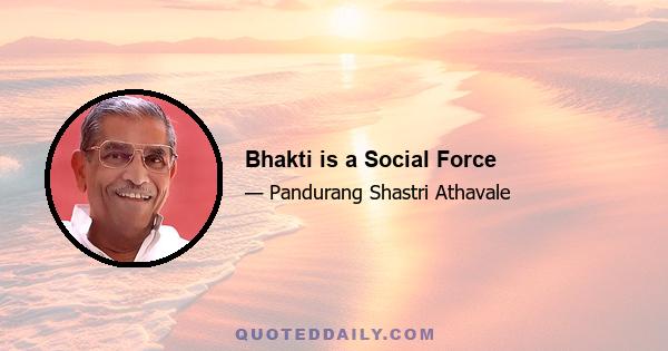 Bhakti is a Social Force