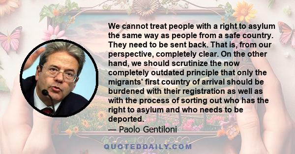 We cannot treat people with a right to asylum the same way as people from a safe country. They need to be sent back. That is, from our perspective, completely clear. On the other hand, we should scrutinize the now