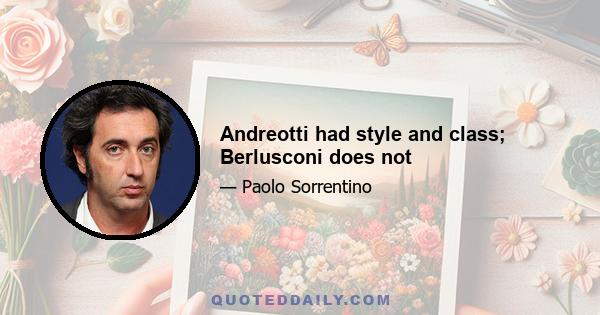 Andreotti had style and class; Berlusconi does not