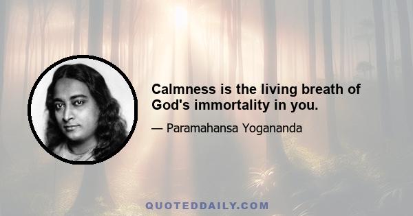 Calmness is the living breath of God's immortality in you.