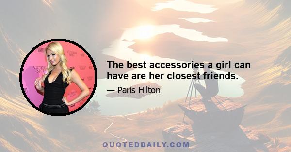 The best accessories a girl can have are her closest friends.