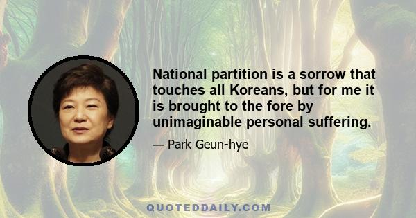 National partition is a sorrow that touches all Koreans, but for me it is brought to the fore by unimaginable personal suffering.