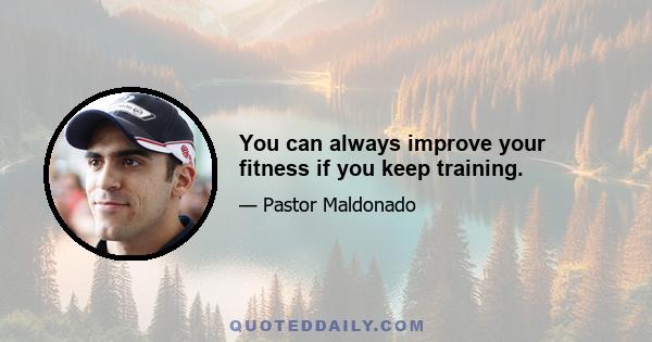 You can always improve your fitness if you keep training.