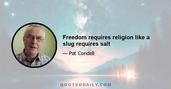 Freedom requires religion like a slug requires salt