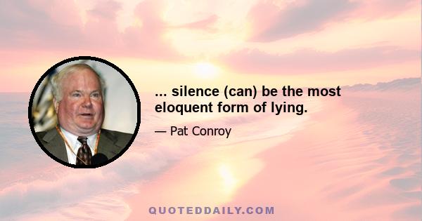 ... silence (can) be the most eloquent form of lying.