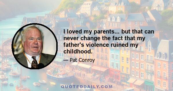 I loved my parents... but that can never change the fact that my father's violence ruined my childhood.