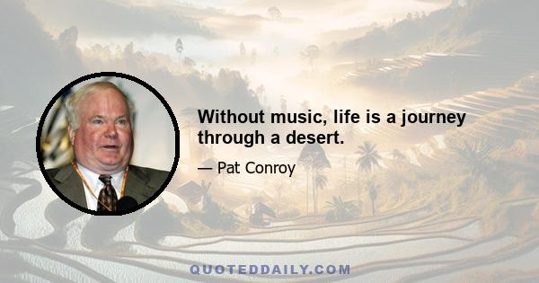 Without music, life is a journey through a desert.