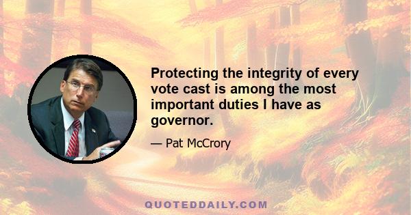 Protecting the integrity of every vote cast is among the most important duties I have as governor.