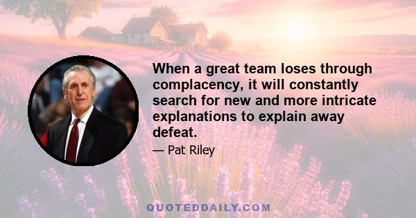 When a great team loses through complacency, it will constantly search for new and more intricate explanations to explain away defeat.