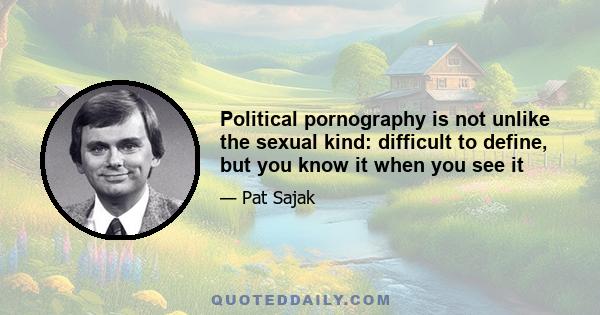 Political pornography is not unlike the sexual kind: difficult to define, but you know it when you see it