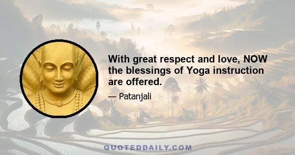With great respect and love, NOW the blessings of Yoga instruction are offered.