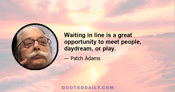 Waiting in line is a great opportunity to meet people, daydream, or play.