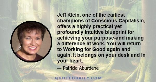 Jeff Klein, one of the earliest champions of Conscious Capitalism, offers a highly practical yet profoundly intuitive blueprint for achieving your purpose-and making a difference at work. You will return to Working for