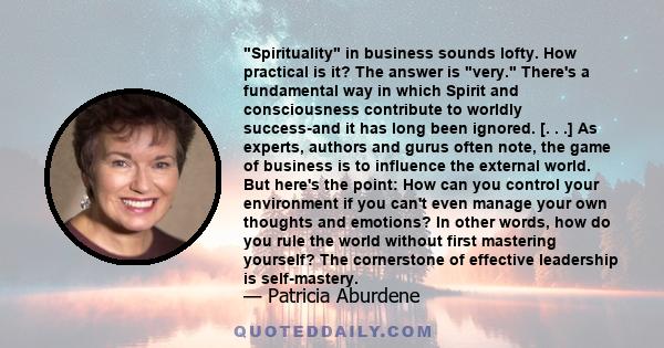 Spirituality in business sounds lofty. How practical is it? The answer is very. There's a fundamental way in which Spirit and consciousness contribute to worldly success-and it has long been ignored. [. . .] As experts, 