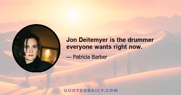 Jon Deitemyer is the drummer everyone wants right now.