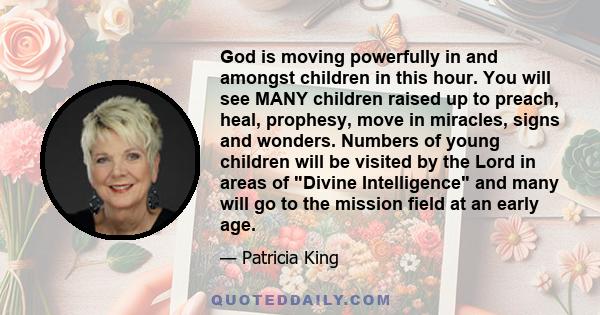 God is moving powerfully in and amongst children in this hour. You will see MANY children raised up to preach, heal, prophesy, move in miracles, signs and wonders. Numbers of young children will be visited by the Lord