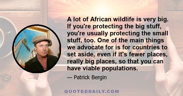 A lot of African wildlife is very big. If you're protecting the big stuff, you're usually protecting the small stuff, too.