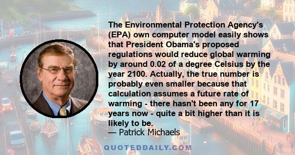 The Environmental Protection Agency's (EPA) own computer model easily shows that President Obama's proposed regulations would reduce global warming by around 0.02 of a degree Celsius by the year 2100. Actually, the true 