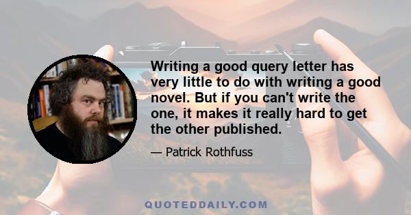 Writing a good query letter has very little to do with writing a good novel. But if you can't write the one, it makes it really hard to get the other published.