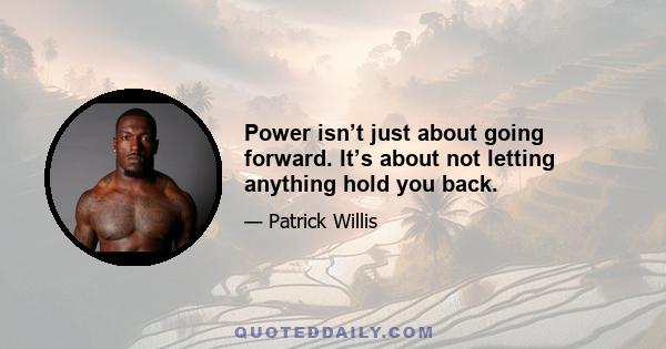 Power isn’t just about going forward. It’s about not letting anything hold you back.