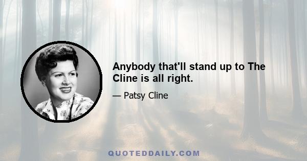 Anybody that'll stand up to The Cline is all right.