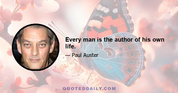 Every man is the author of his own life.